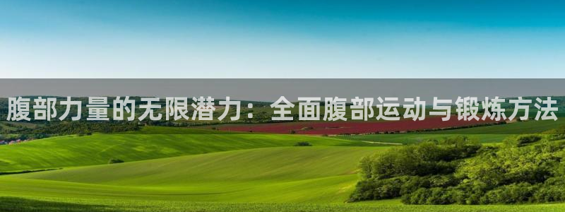 公海赌赌船官方正版app新能源：腹部力量的无限潜力：