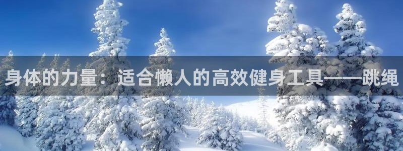 公海赌赌船官方正版app集团官网首页网址：身体的力量