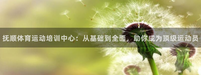 公海赌赌船官方正版app娱乐代理怎么样：抚顺体育运动培训中心