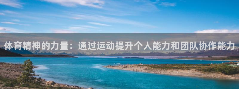 公海赌赌船官网下载平台注册：体育精神的力量：通过运动